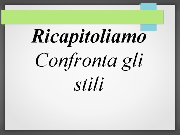 Ricapitoliamo Confronta gli stili 