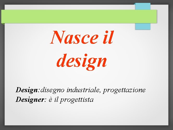 Nasce il design Design: disegno industriale, progettazione Designer: è il progettista 