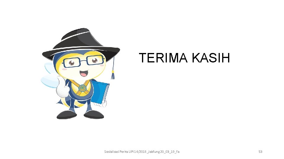 TERIMA KASIH Sosialisasi Perka LIPI 14/2018_Jabfung 20_03_19_fa 53 