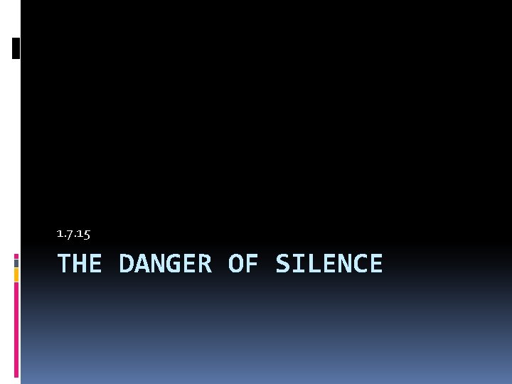 1. 7. 15 THE DANGER OF SILENCE 1. 7. 15 THE DANGER OF SILENCE