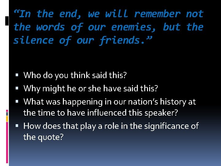 “In the end, we will remember not the words of our enemies, but the “In the end, we will remember not the words of our enemies, but the