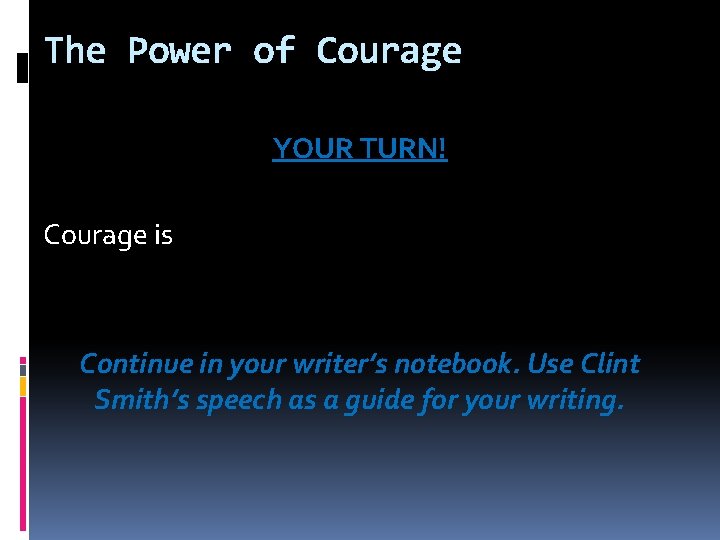 The Power of Courage YOUR TURN! Courage is Continue in your writer’s notebook. Use The Power of Courage YOUR TURN! Courage is Continue in your writer’s notebook. Use