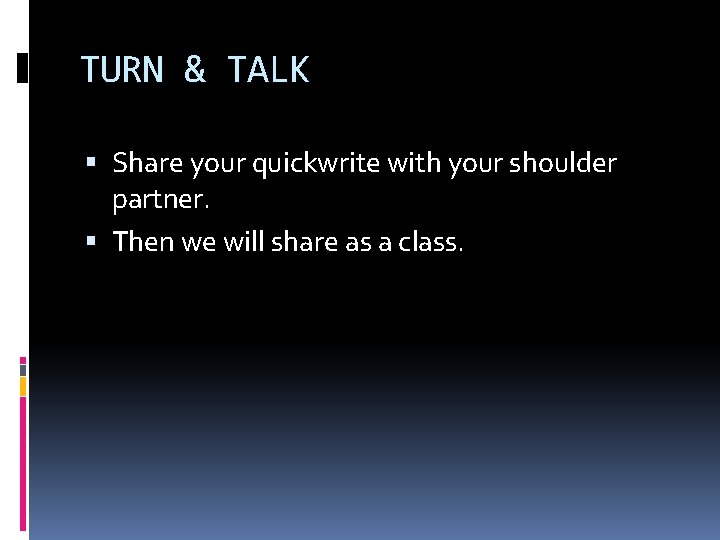TURN & TALK Share your quickwrite with your shoulder partner. Then we will share TURN & TALK Share your quickwrite with your shoulder partner. Then we will share
