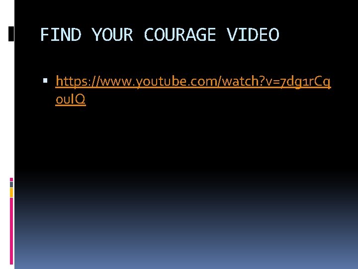 FIND YOUR COURAGE VIDEO https: //www. youtube. com/watch? v=7 dg 1 r. Cq 0 FIND YOUR COURAGE VIDEO https: //www. youtube. com/watch? v=7 dg 1 r. Cq 0