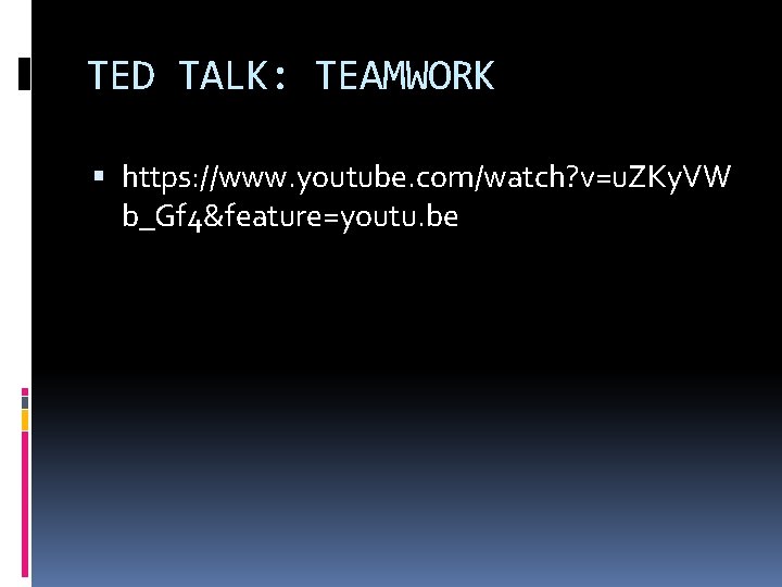 TED TALK: TEAMWORK https: //www. youtube. com/watch? v=u. ZKy. VW b_Gf 4&feature=youtu. be TED TALK: TEAMWORK https: //www. youtube. com/watch? v=u. ZKy. VW b_Gf 4&feature=youtu. be