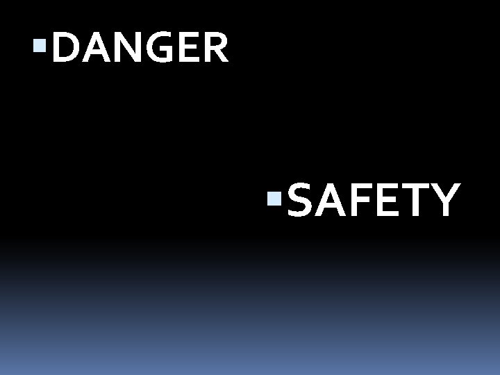 DANGER SAFETY DANGER SAFETY
