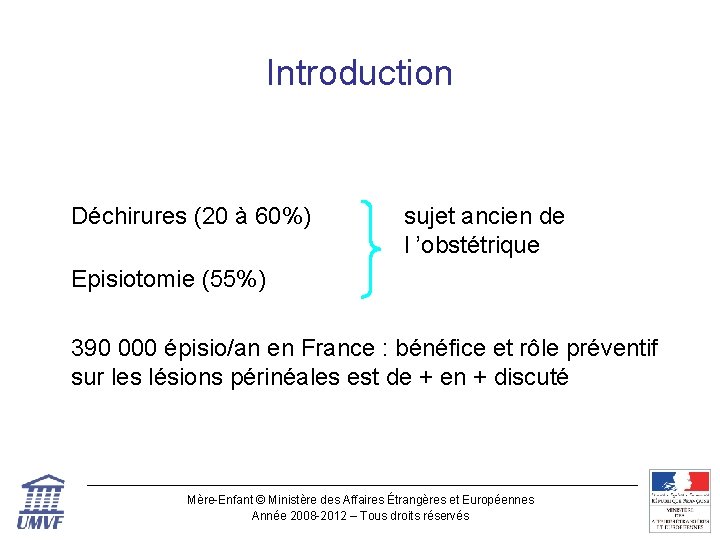 Introduction Déchirures (20 à 60%) sujet ancien de l ’obstétrique Episiotomie (55%) 390 000