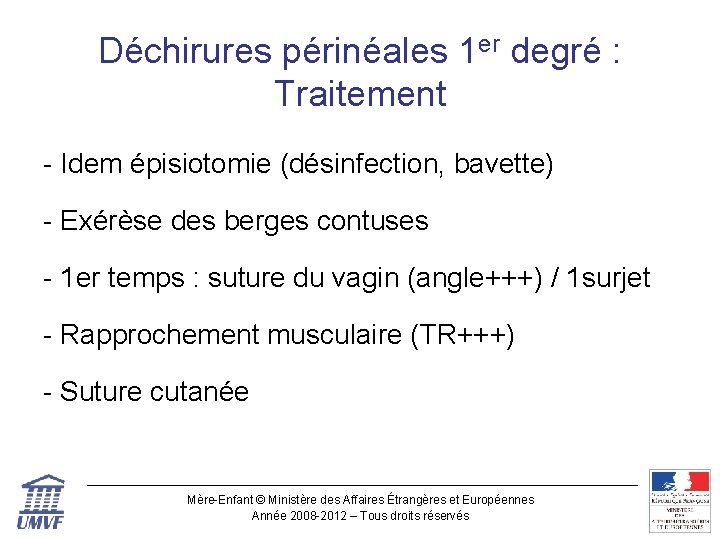 Déchirures périnéales 1 er degré : Traitement - Idem épisiotomie (désinfection, bavette) - Exérèse