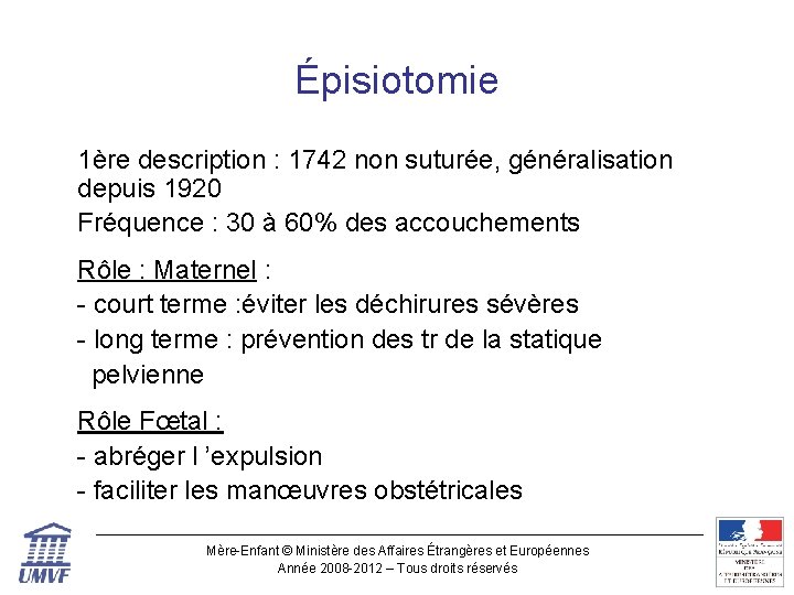 Épisiotomie 1ère description : 1742 non suturée, généralisation depuis 1920 Fréquence : 30 à
