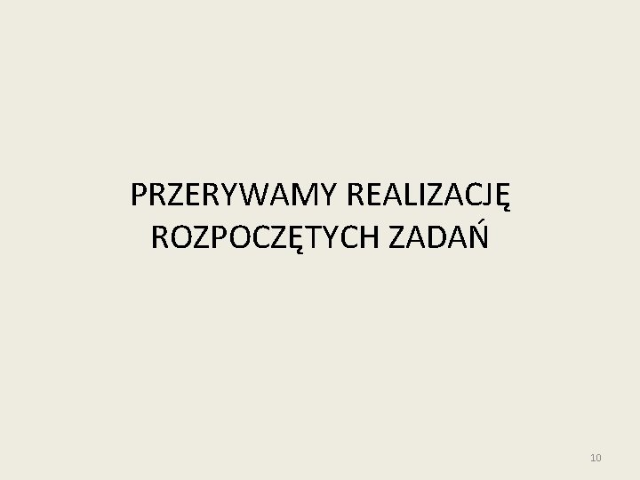 PRZERYWAMY REALIZACJĘ ROZPOCZĘTYCH ZADAŃ 10 