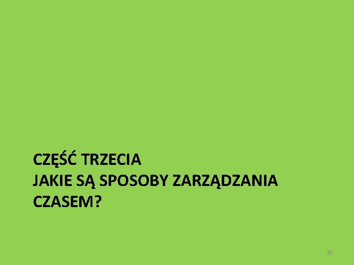 CZĘŚĆ TRZECIA JAKIE SĄ SPOSOBY ZARZĄDZANIA CZASEM? 20 