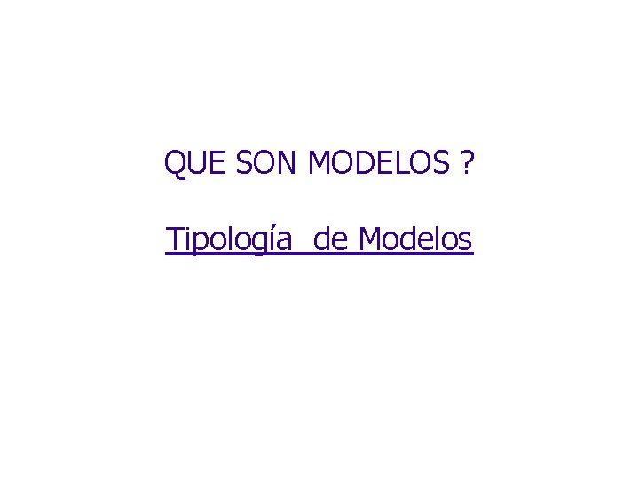 QUE SON MODELOS ? Tipología de Modelos 