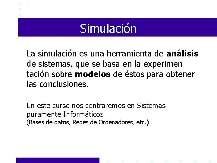 Simulación La simulación es una herramienta de análisis de sistemas, que se basa en