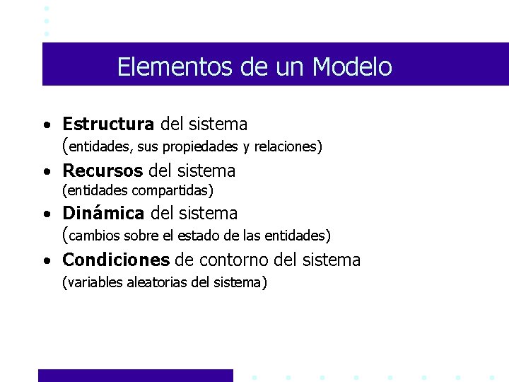 Elementos de un Modelo • Estructura del sistema (entidades, sus propiedades y relaciones) •