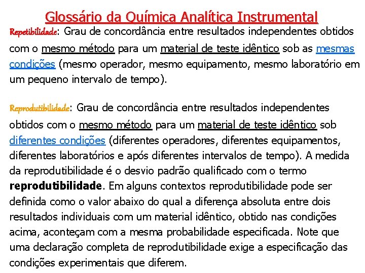 Glossário da Química Analítica Instrumental Repetibilidade: Grau de concordância entre resultados independentes obtidos com