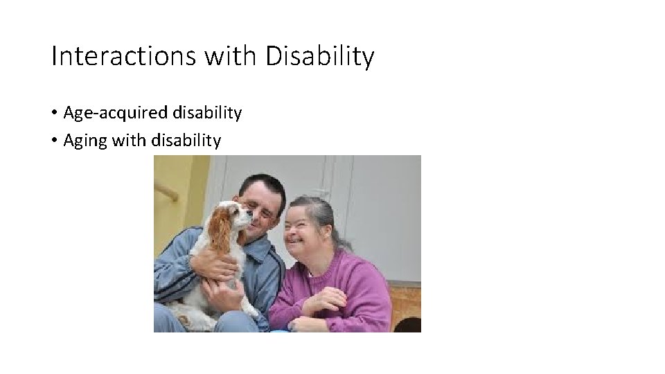 Interactions with Disability • Age-acquired disability • Aging with disability 