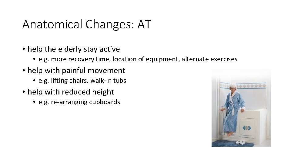 Anatomical Changes: AT • help the elderly stay active • e. g. more recovery