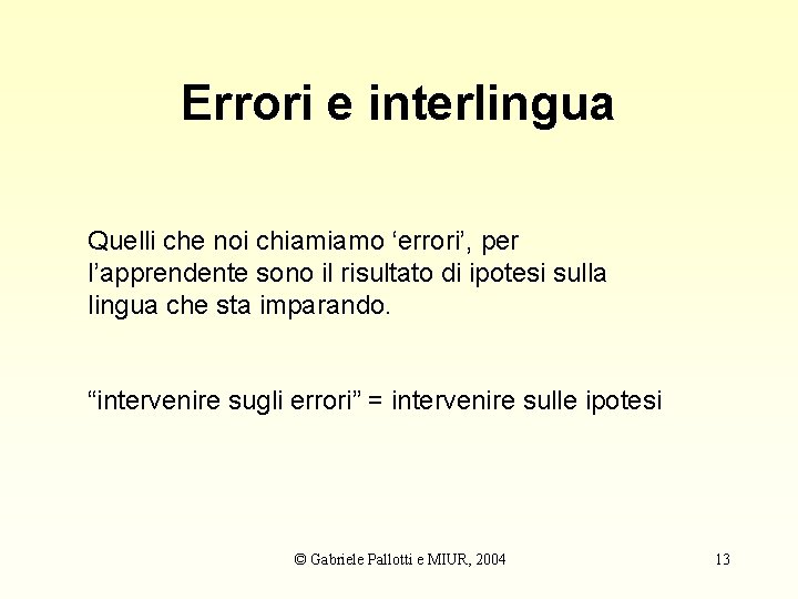 Errori e interlingua Quelli che noi chiamiamo ‘errori’, per l’apprendente sono il risultato di