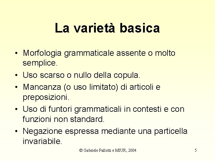 La varietà basica • Morfologia grammaticale assente o molto semplice. • Uso scarso o