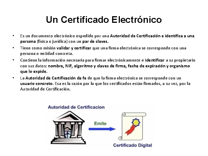 Un Certificado Electrónico • • Es un documento electrónico expedido por una Autoridad de Un Certificado Electrónico • • Es un documento electrónico expedido por una Autoridad de