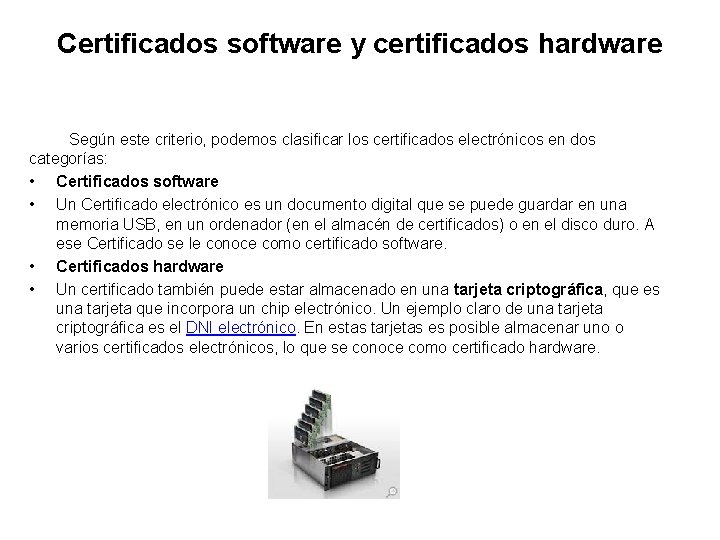 Certificados software y certificados hardware Según este criterio, podemos clasificar los certificados electrónicos en Certificados software y certificados hardware Según este criterio, podemos clasificar los certificados electrónicos en