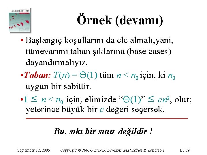 Örnek (devamı) • Başlangıç koşullarını da ele almalı, yani, tümevarımı taban şıklarına (base cases)