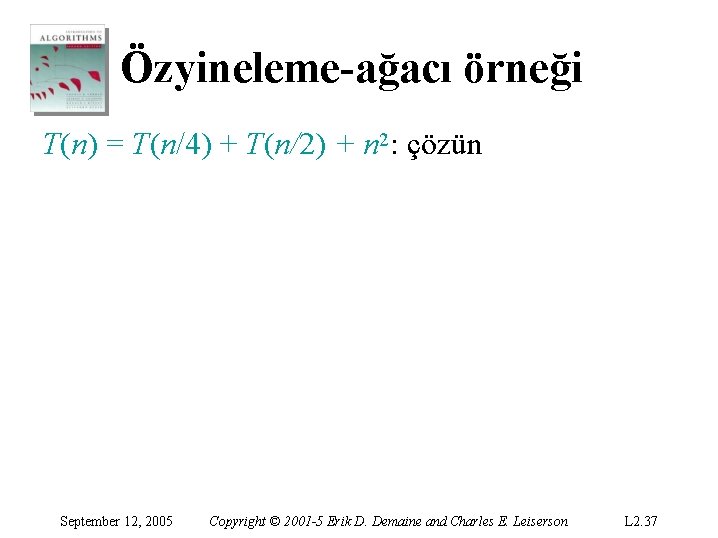 Özyineleme-ağacı örneği T(n) = T(n/4) + T(n/2) + n 2: çözün September 12, 2005