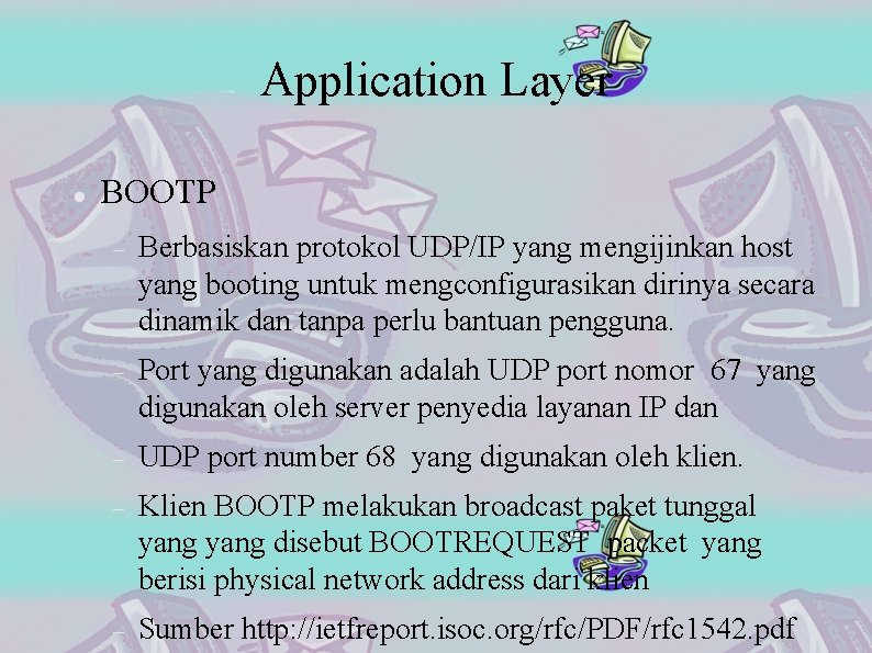 Application Layer BOOTP Berbasiskan protokol UDP/IP yang mengijinkan host yang booting untuk mengconfigurasikan dirinya