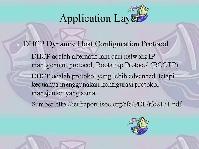 Application Layer DHCP Dynamic Host Conﬁguration Protocol DHCP adalah alternatif lain dari network IP