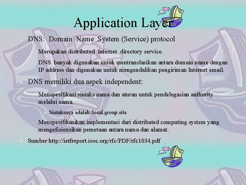 Application Layer DNS: Domain Name System (Service) protocol Merupakan distributed Internet directory service. DNS