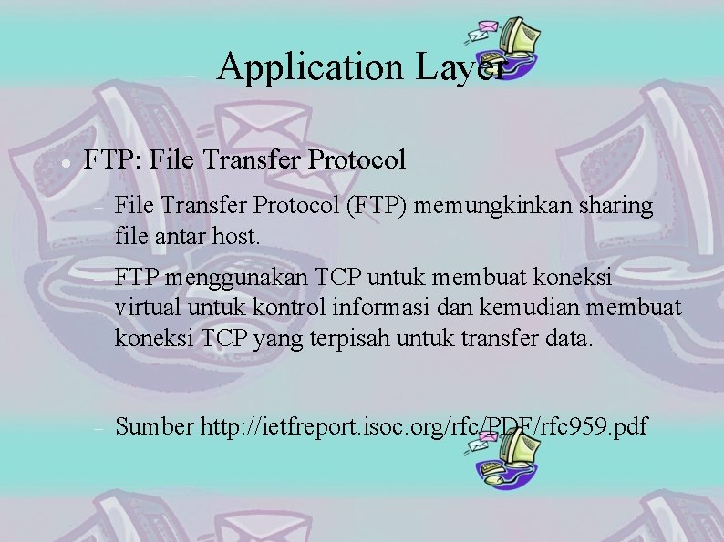 Application Layer FTP: File Transfer Protocol (FTP) memungkinkan sharing file antar host. FTP menggunakan