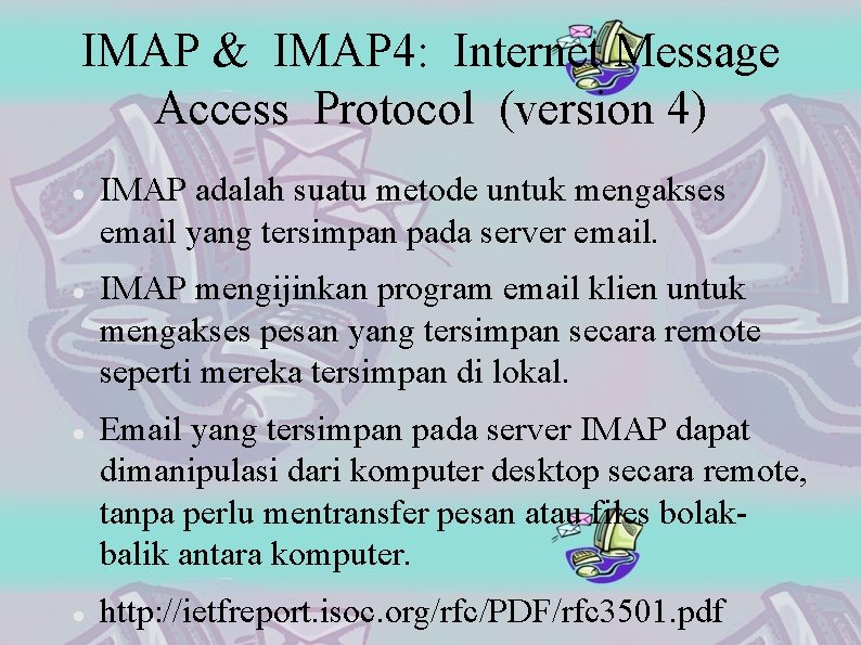 IMAP & IMAP 4: Internet Message Access Protocol (version 4) IMAP adalah suatu metode