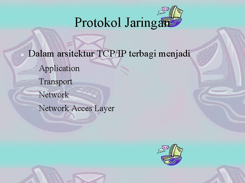 Protokol Jaringan Dalam arsitektur TCP/IP terbagi menjadi Application Transport Network Acces Layer 