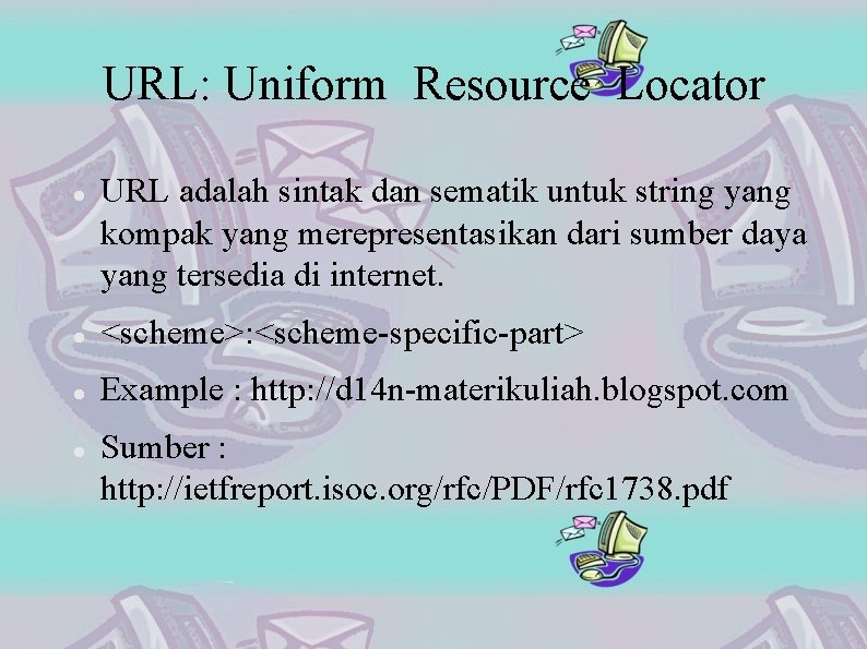URL: Uniform Resource Locator URL adalah sintak dan sematik untuk string yang kompak yang