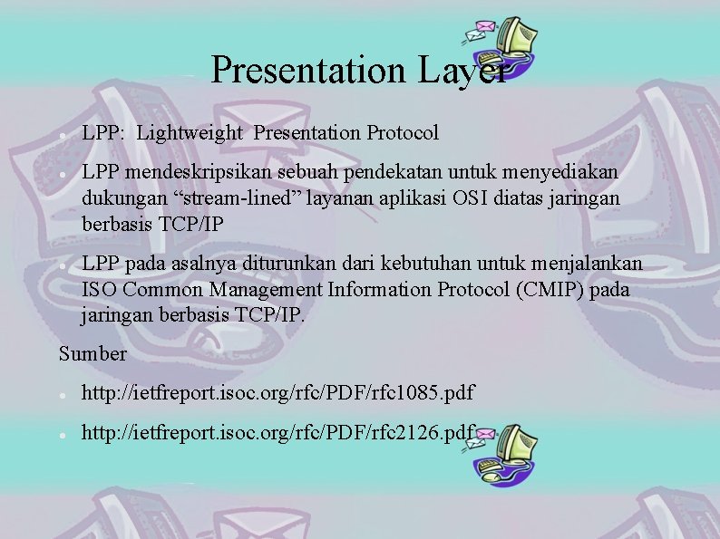 Presentation Layer LPP: Lightweight Presentation Protocol LPP mendeskripsikan sebuah pendekatan untuk menyediakan dukungan “stream-lined”