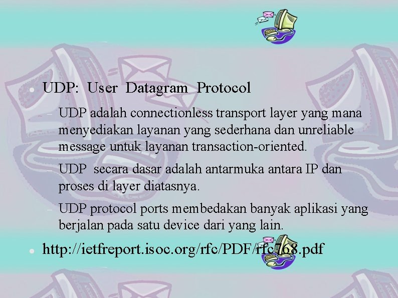  UDP: User Datagram Protocol UDP adalah connectionless transport layer yang mana menyediakan layanan