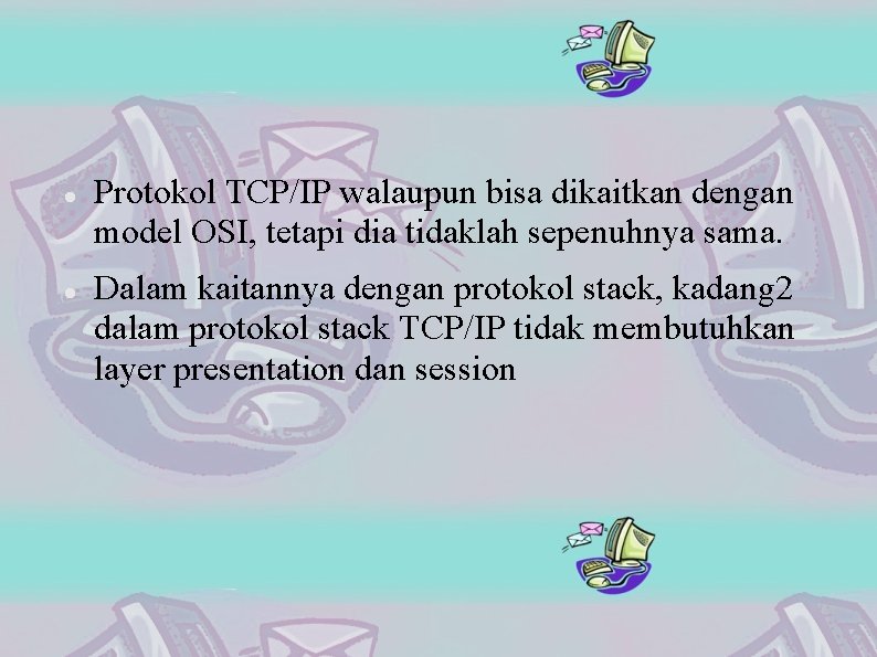  Protokol TCP/IP walaupun bisa dikaitkan dengan model OSI, tetapi dia tidaklah sepenuhnya sama.