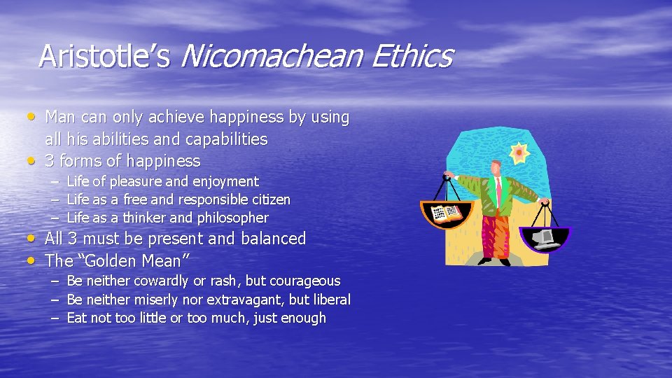Aristotle’s Nicomachean Ethics • Man can only achieve happiness by using • all his