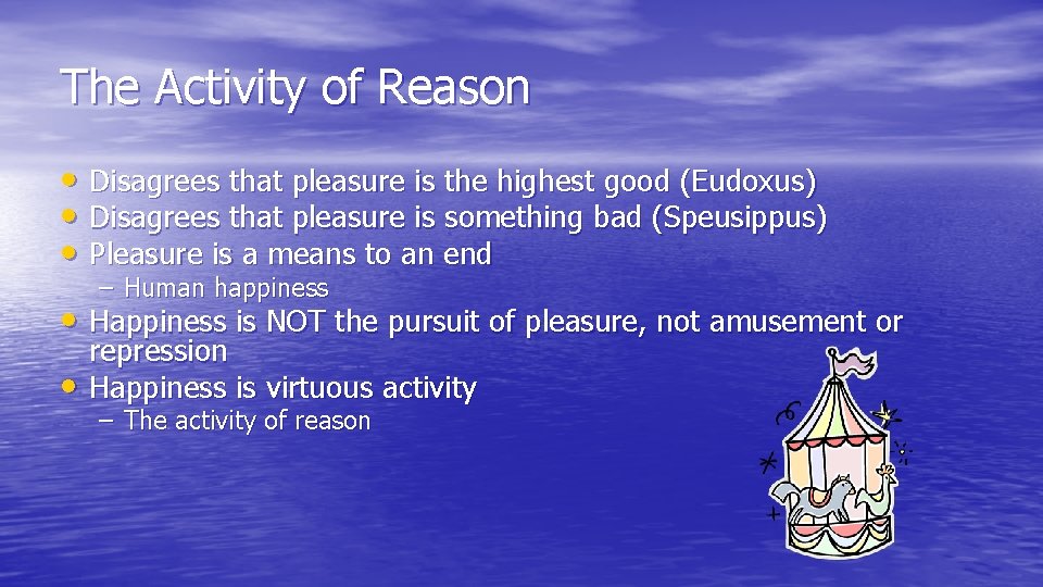 The Activity of Reason • Disagrees that pleasure is the highest good (Eudoxus) • The Activity of Reason • Disagrees that pleasure is the highest good (Eudoxus) •