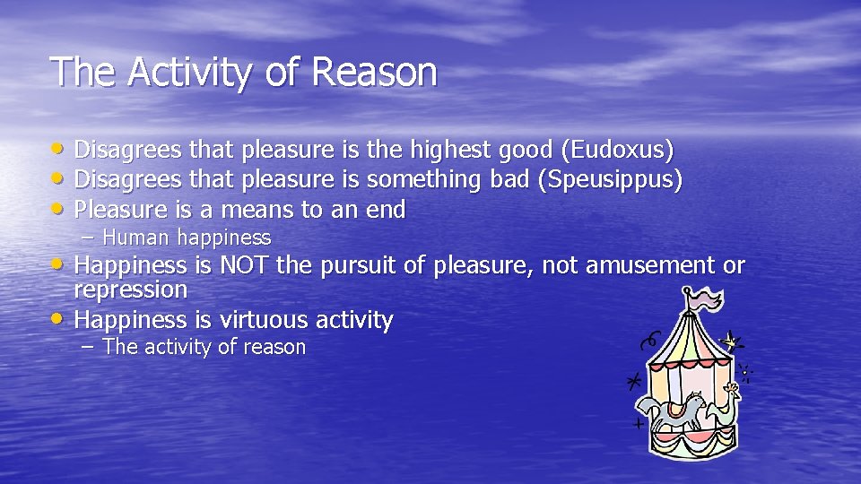 The Activity of Reason • Disagrees that pleasure is the highest good (Eudoxus) •