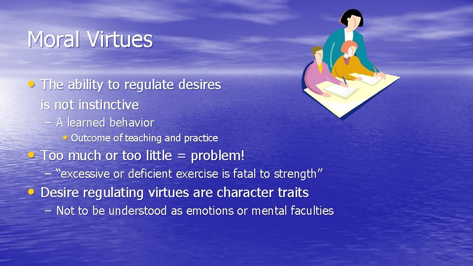 Moral Virtues • The ability to regulate desires is not instinctive – A learned