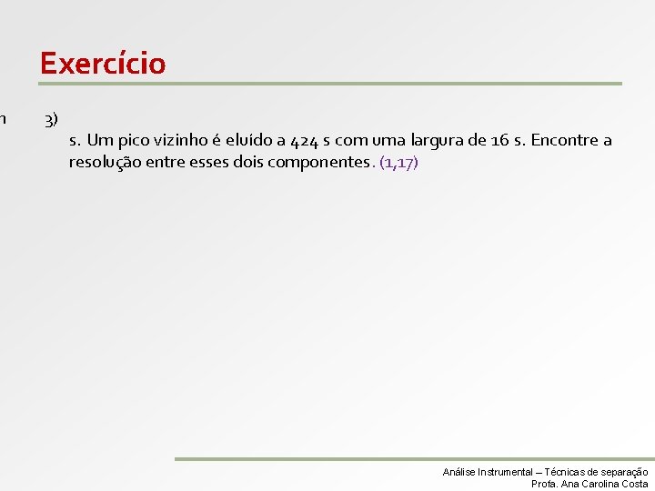 m Exercício 3) s. Um pico vizinho é eluído a 424 s com uma