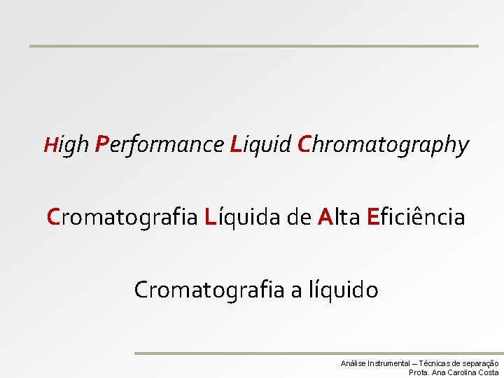 High Performance Liquid Chromatography Cromatografia Líquida de Alta Eficiência Cromatografia a líquido Análise Instrumental