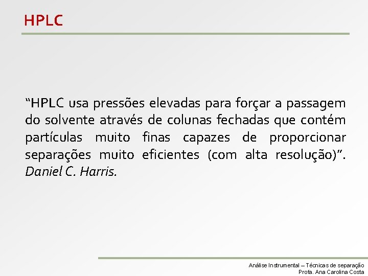 HPLC “HPLC usa pressões elevadas para forçar a passagem do solvente através de colunas