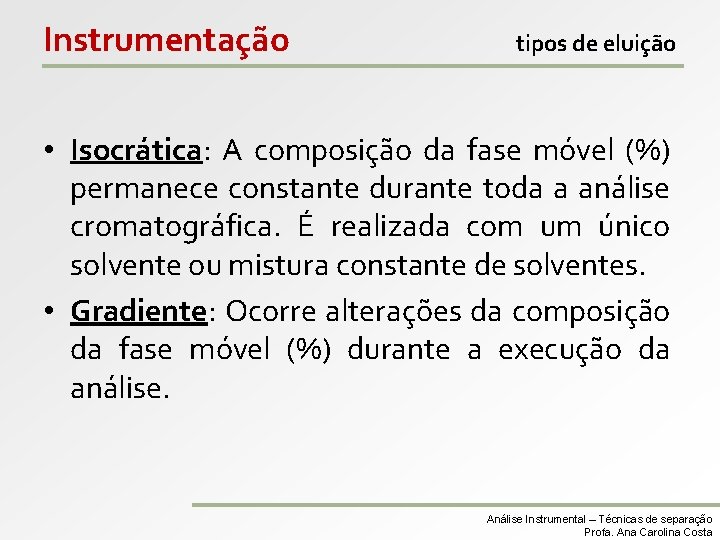Instrumentação tipos de eluição • Isocrática: A composição da fase móvel (%) permanece constante