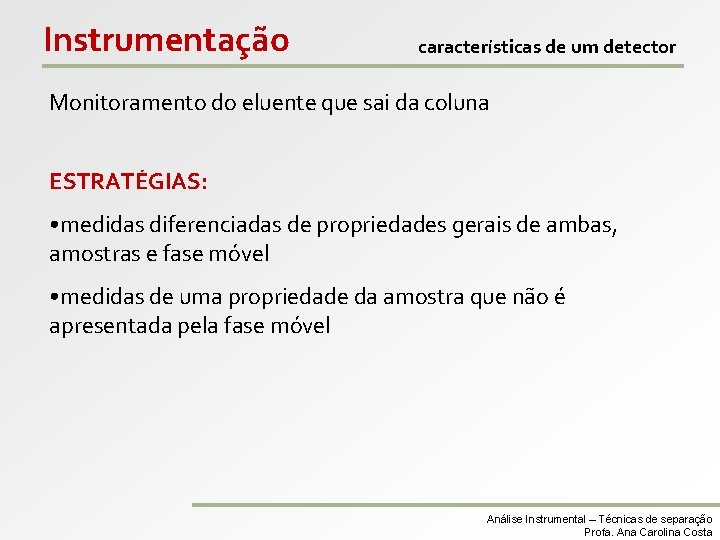 Instrumentação características de um detector Monitoramento do eluente que sai da coluna ESTRATÉGIAS: •