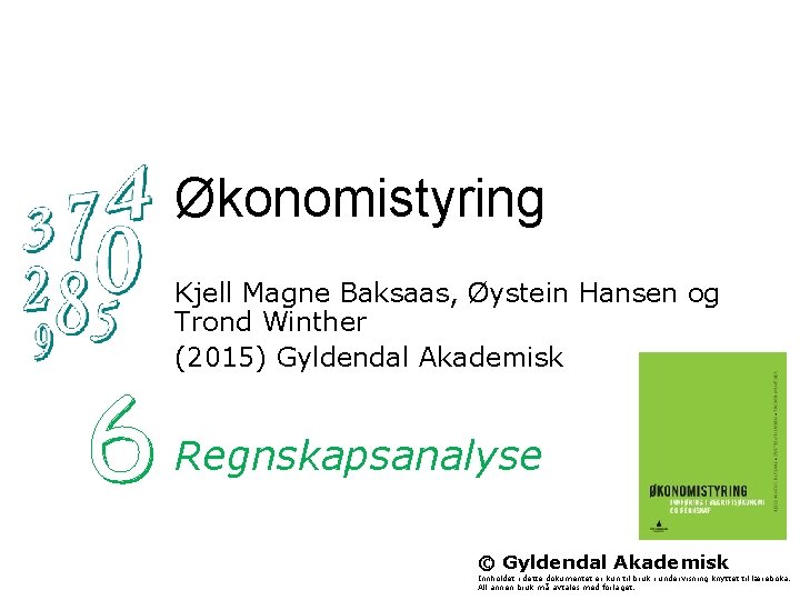 Økonomistyring Kjell Magne Baksaas, Øystein Hansen og Trond Winther (2015) Gyldendal Akademisk Regnskapsanalyse ©