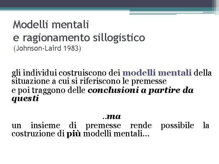 Modelli mentali e ragionamento sillogistico (Johnson-Laird 1983) gli individui costruiscono dei modelli mentali della