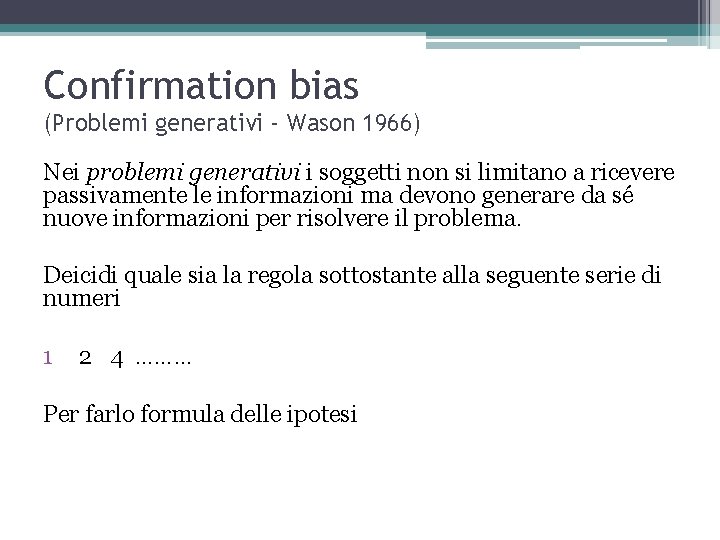 Confirmation bias (Problemi generativi - Wason 1966) Nei problemi generativi i soggetti non si