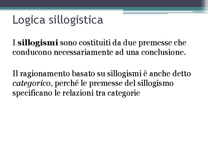 Logica sillogistica I sillogismi sono costituiti da due premesse che conducono necessariamente ad una